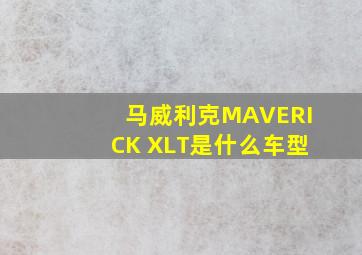 马威利克MAVERICK XLT是什么车型